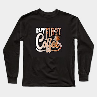 But First, Coffee Funny Coffee Lover Long Sleeve T-Shirt